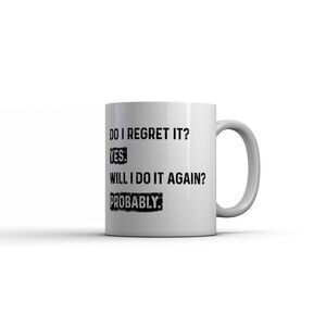 Do I Regret It Yes Will I Do It Again Probably Mug Funny Sarcastic Coffee Cup